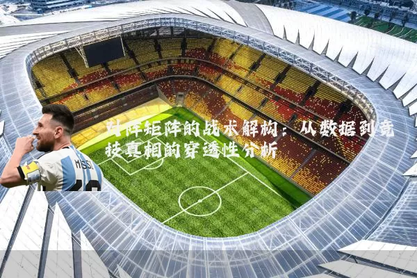 对阵矩阵的战术解构：从数据到竞技真相的穿透性分析