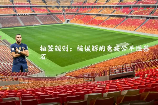 抽签规则:被误解的竞技公平性基石