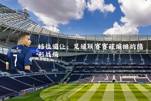 档位避让：足球联赛赛程编排的隐形战场